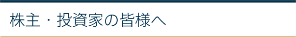 株主・投資家の皆様へ 